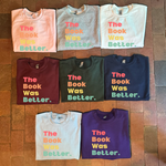 The Book Was Better. #B008 - TShirt or Sweatshirt